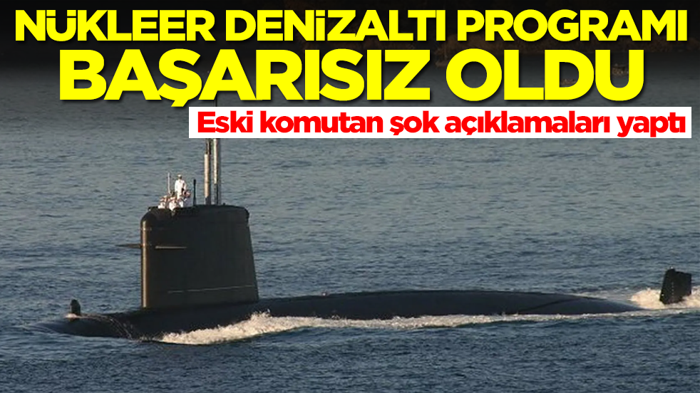 Resmen hayal kırıklığı: Nükleer denizaltı programı başarısız oldu