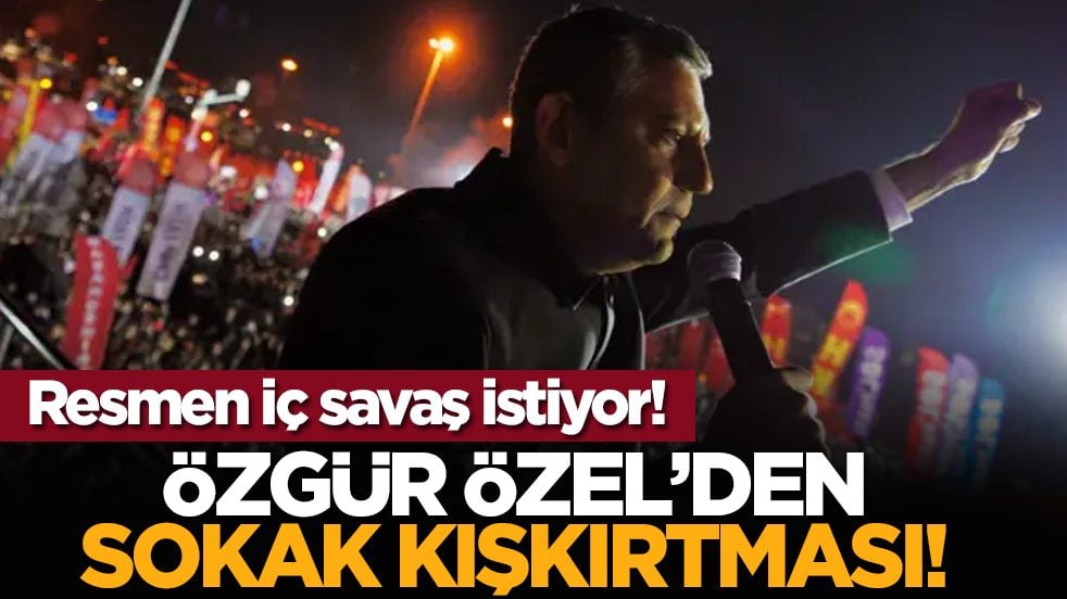 Resmen iç savaş istiyor! Özgür Özel’den sokak kışkırtması!