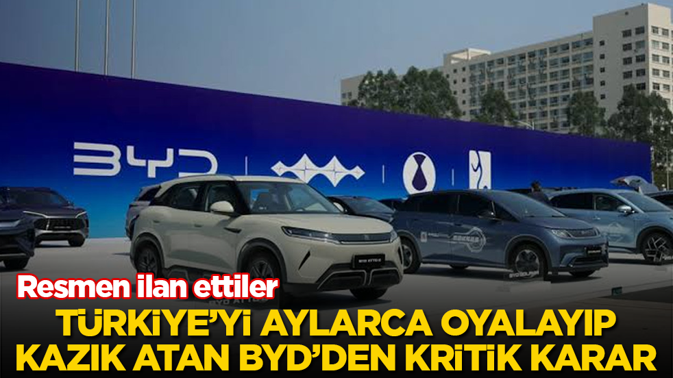 Resmen ilan ettiler! Türkiye’yi aylarca oyalayıp kazık atan BYD’den kritik karar 