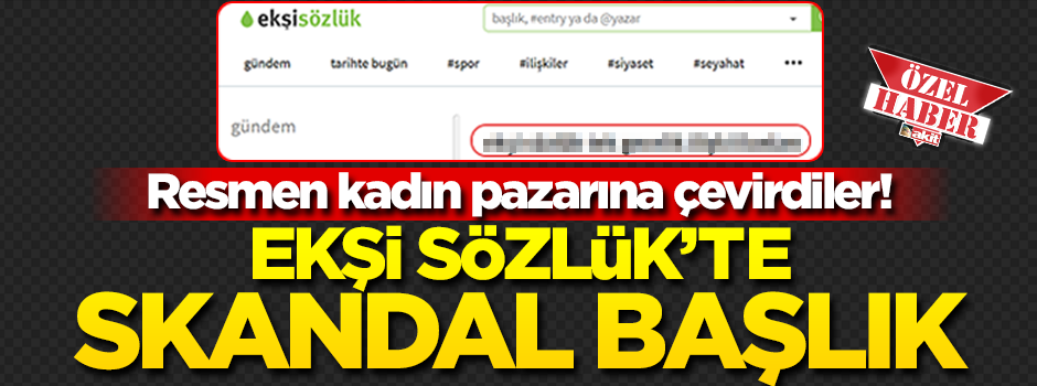 Resmen kadın pazarına çevirdiler! Ekşi Sözlük’te skandal başlık