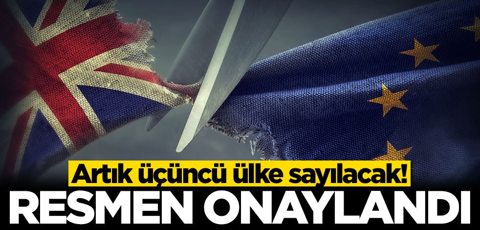 Resmen onaylandı! İngiltere artık üçüncü ülke sayılacak!