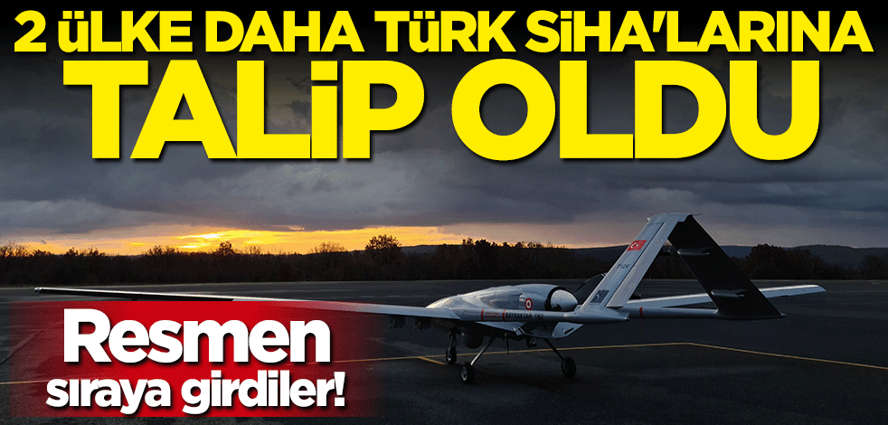 Resmen sıraya girdiler! 2 ülke daha Türk SİHA'larına talip oldu