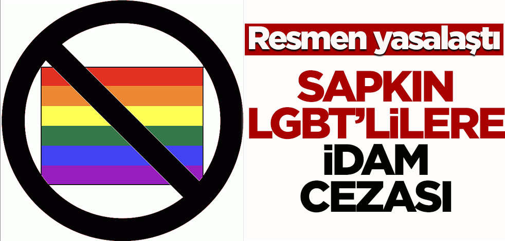 Resmen yasalaştı! Sapkın LGBT’lilere idam cezası