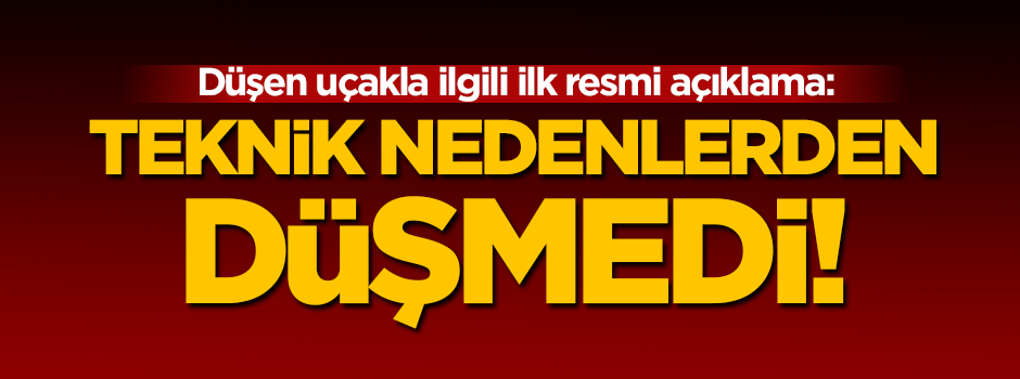 Resmi açıklama geldi: Uçak teknik nedenlerden düşmedi!