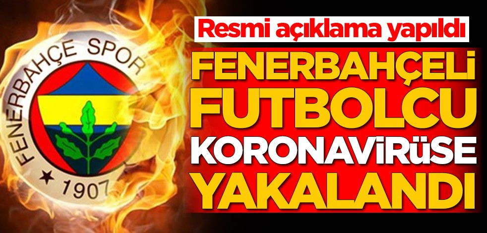 Resmi açıklama yapıldı! Fenerbahçeli futbolcu koronavirüse yakalandı