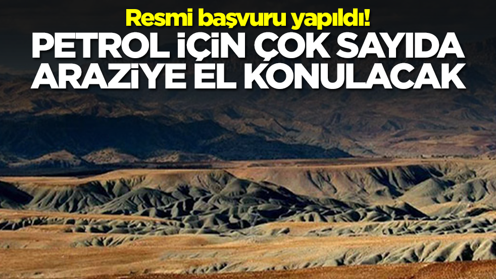Resmi başvuru yapıldı: Petrol için çok sayıda araziye el konulacak