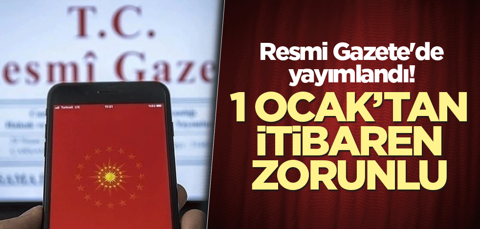 Resmi Gazete'de yayımlandı! 1 Ocak’tan itibaren zorunlu