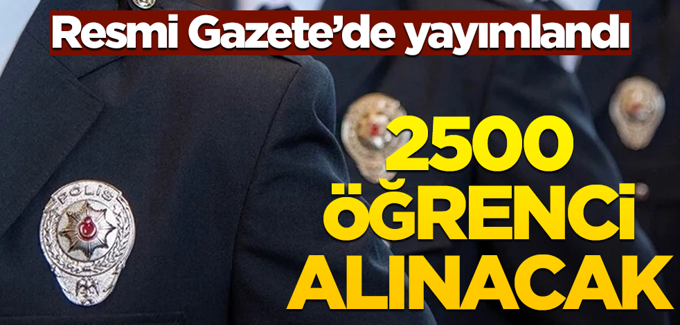 Resmi Gazete'de yayımlandı! 2500 öğrenci alınacak