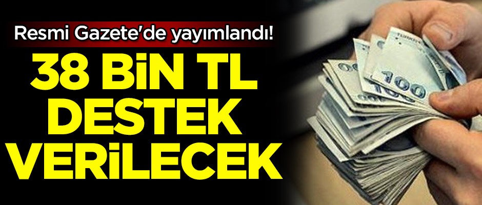 Resmi Gazete'de yayımlandı! 38 bin TL destek verilecek