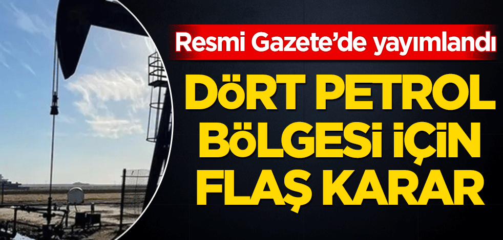Resmi Gazete'de yayımlandı! 4 petrol bölgesi için karar