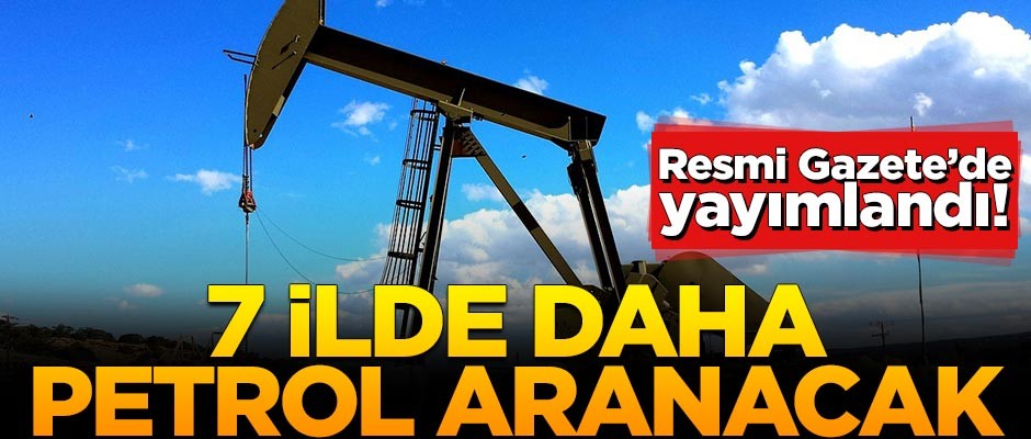Resmi Gazete'de yayımlandı! 7 ilde daha petrol aranacak