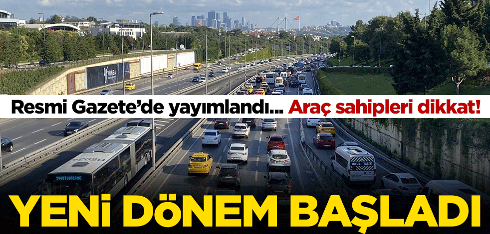 Resmi Gazete’de yayımlandı... Araç sahipleri dikkat! Yeni dönem başladı