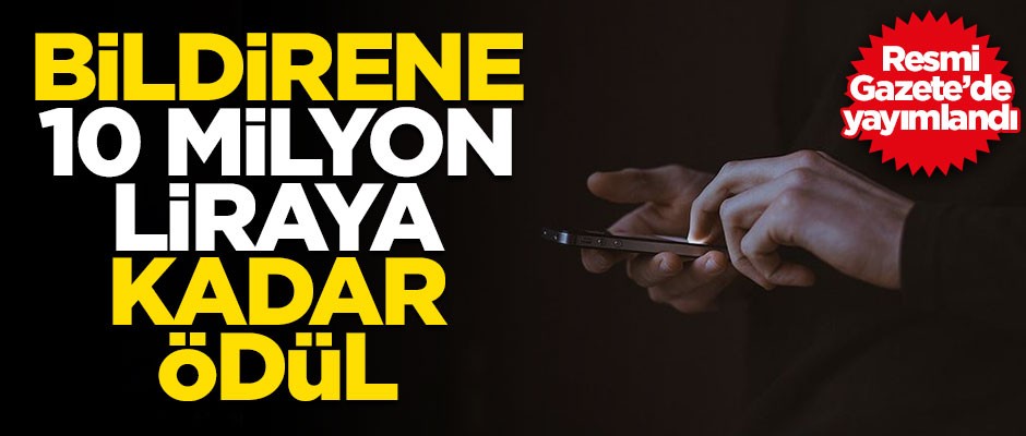 Resmi Gazete’de yayımlandı… Bildirene 10 milyon liraya kadar ödül