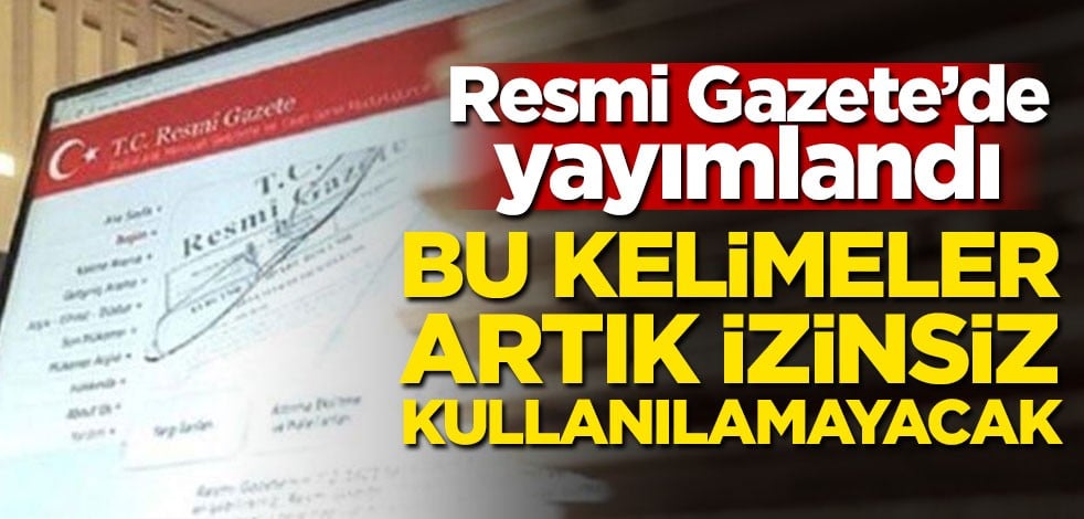 Resmi Gazete'de yayımlandı! Bu kelimeler artık izinsiz kullanılamayacak