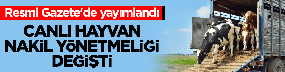 Resmi Gazete'de yayımlandı! Canlı hayvan nakil yönetmeliği değişti