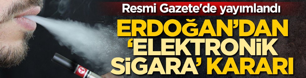 Resmi Gazete'de yayımlandı! Cumhurbaşkanı Erdoğan'dan 'elektronik sigara' kararı