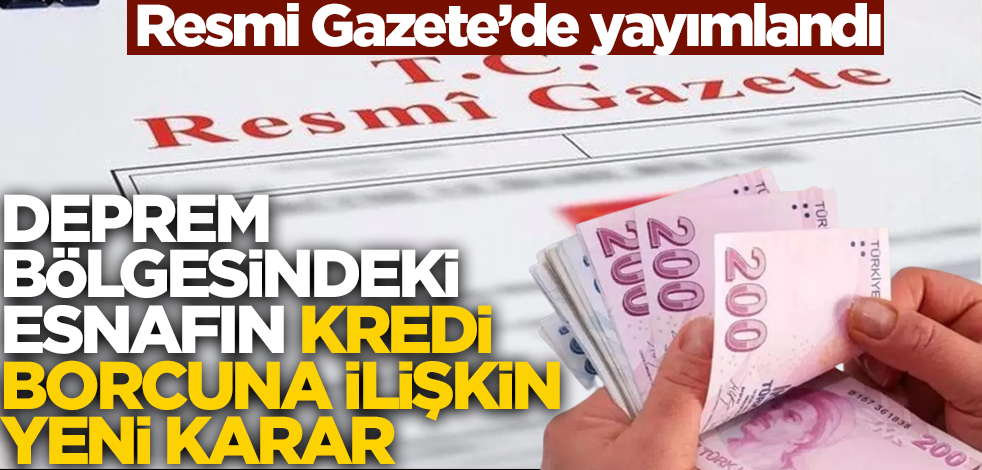 Resmi Gazete'de yayımlandı! Deprem bölgesindeki esnafın borçlarına ilişkin yeni karar