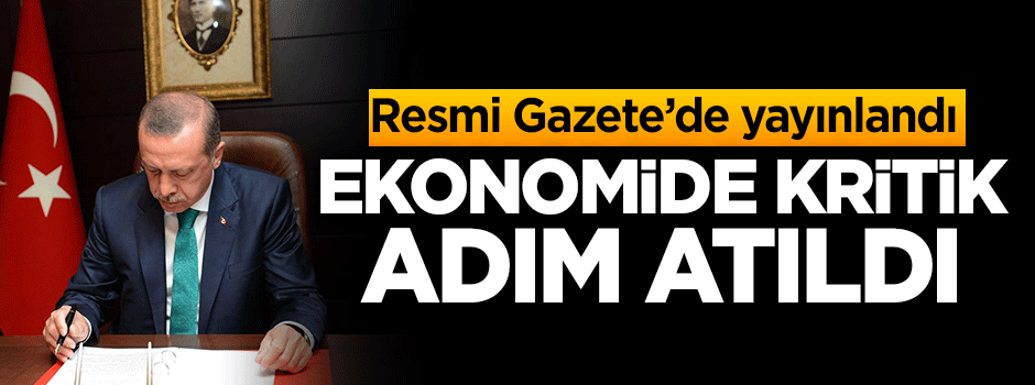 Resmi Gazete'de yayımlandı! Ekonomide kritik adım atıldı