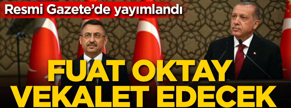 Resmi Gazete'de yayımlandı Erdoğan'a Fuat Oktay vekalet edecek