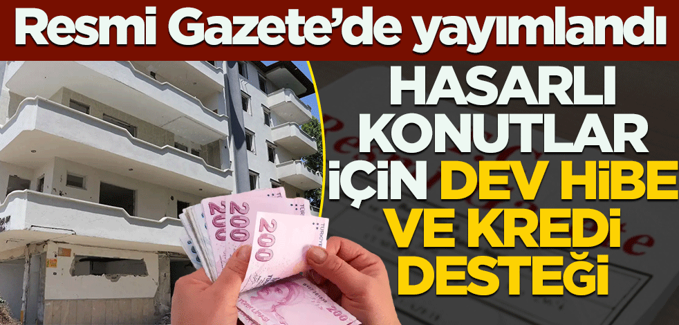 Resmi Gazete'de yayımlandı! Hasarlı konutlar için dev hibe kredi desteği