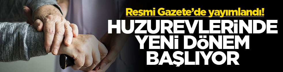 Resmi Gazete’de yayımlandı! Huzurevlerinde yeni dönem başlıyor