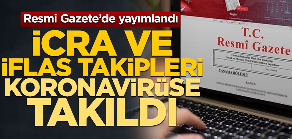 Resmi Gazete’de yayımlandı! İcra ve iflas takipleri koronavirüse takıldı