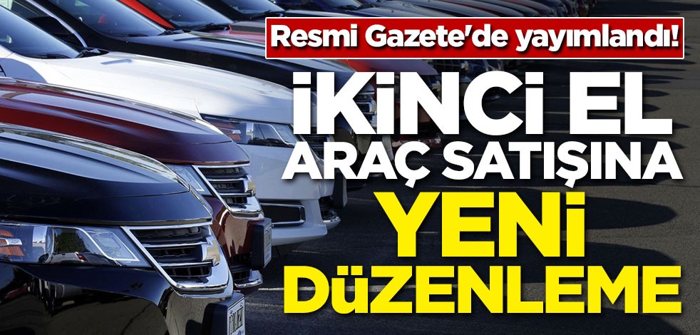 Resmi Gazete'de yayımlandı! İkinci el araç satışında yeni düzenleme