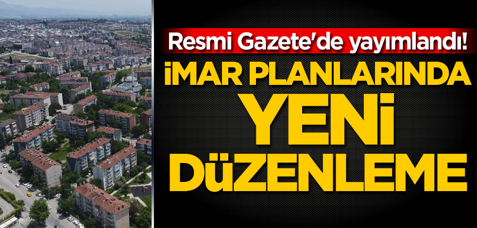 Resmi Gazete'de yayımlandı! İmar planlarında yeni düzenleme