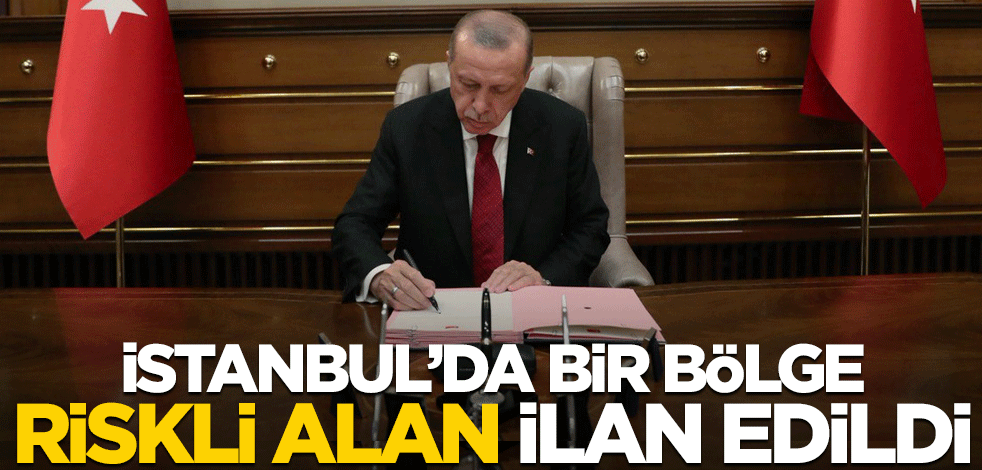 Resmi Gazete'de yayımlandı! İstanbul'da bir bölge "riskli alan" ilan edildi