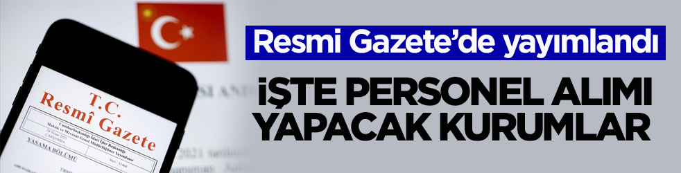 Resmi Gazete’de yayımlandı! İşte personel alımı yapacak kurumlar