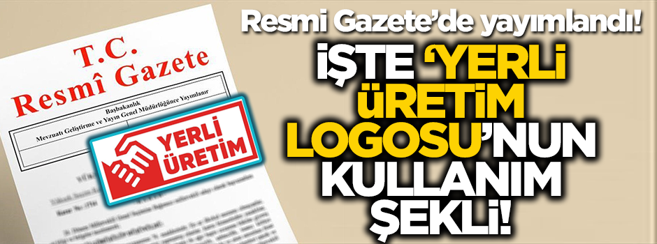 Resmi Gazete’de yayımlandı! İşte 'Yerli Üretim Logosu’nun kullanım şekli