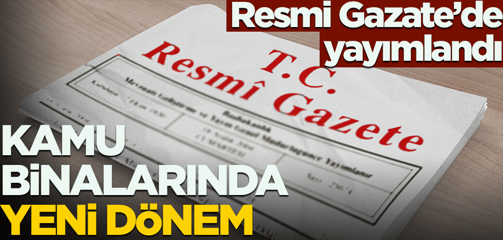 Resmi Gazete'de yayımlandı! Kamu binalarında yeni dönem
