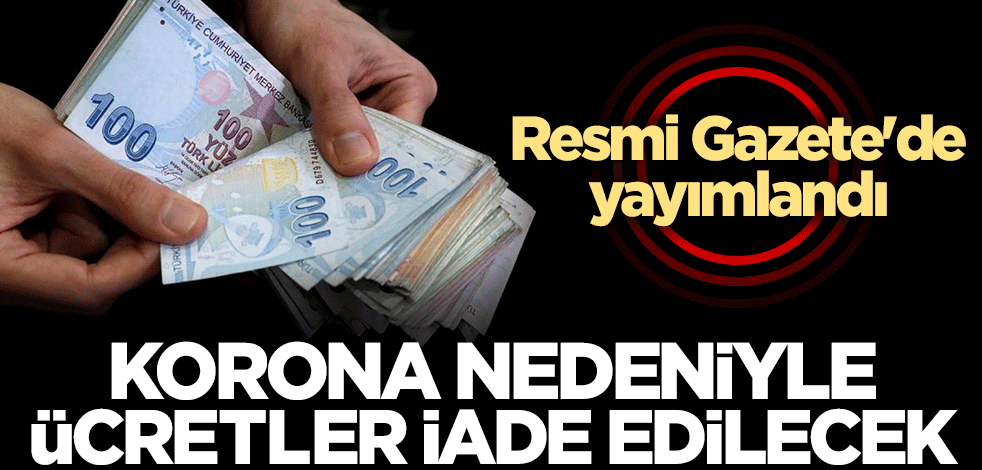 Resmi Gazete'de yayımlandı... Korona nedeniyle ücretler iade edilecek