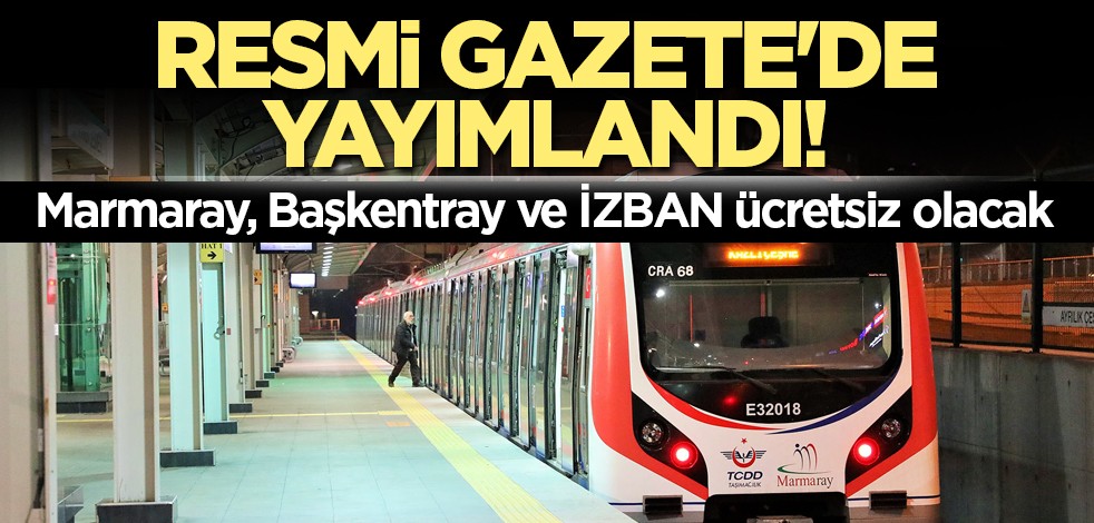 Resmi Gazete'de yayımlandı! Marmaray, Başkentray ve İZBAN ücretsiz olacak