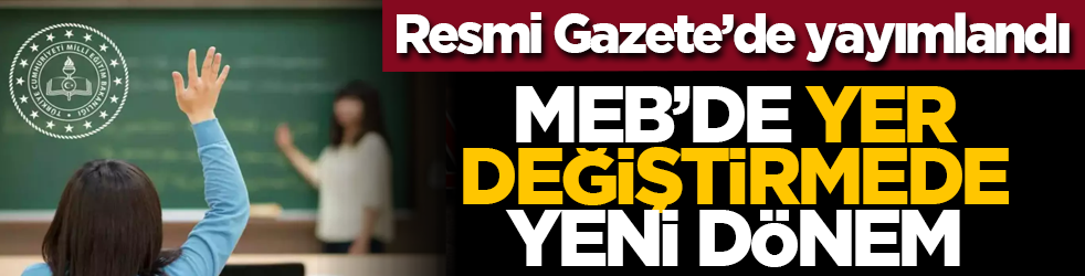 Resmi Gazete’de yayımlandı: MEB’de yer değiştirmede yeni dönem