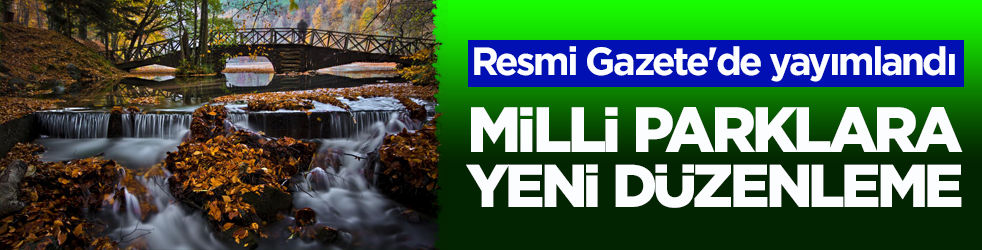 Resmi Gazete'de yayımlandı! Milli parklara yeni düzenlemeler geldi