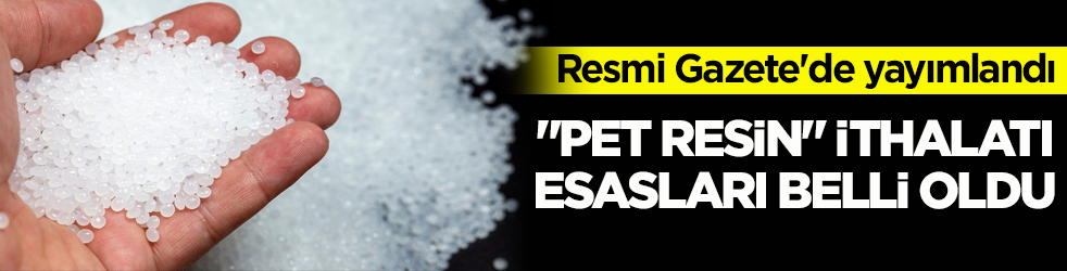 Resmi Gazete'de yayımlandı! ‘Pet resin’ ithalatı esasları belli oldu