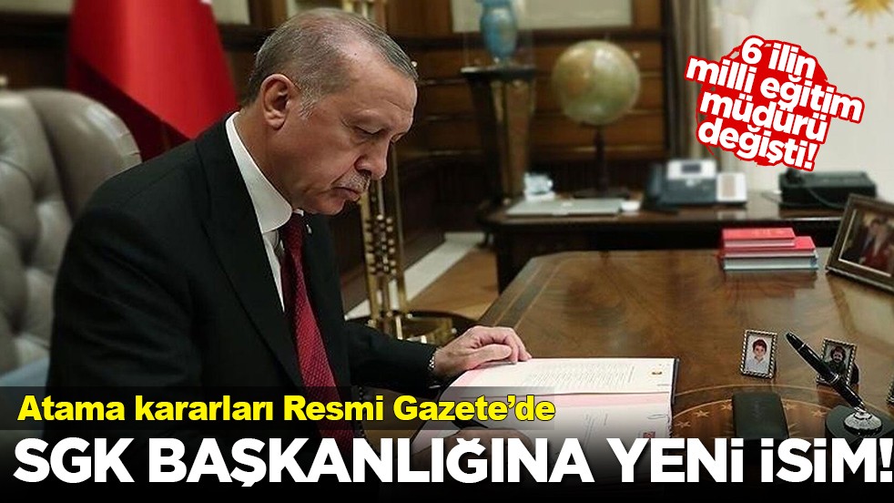 Atama ve görevden alma kararları Resmi Gazete'de! SGK başkanlığına yeni isim atandı