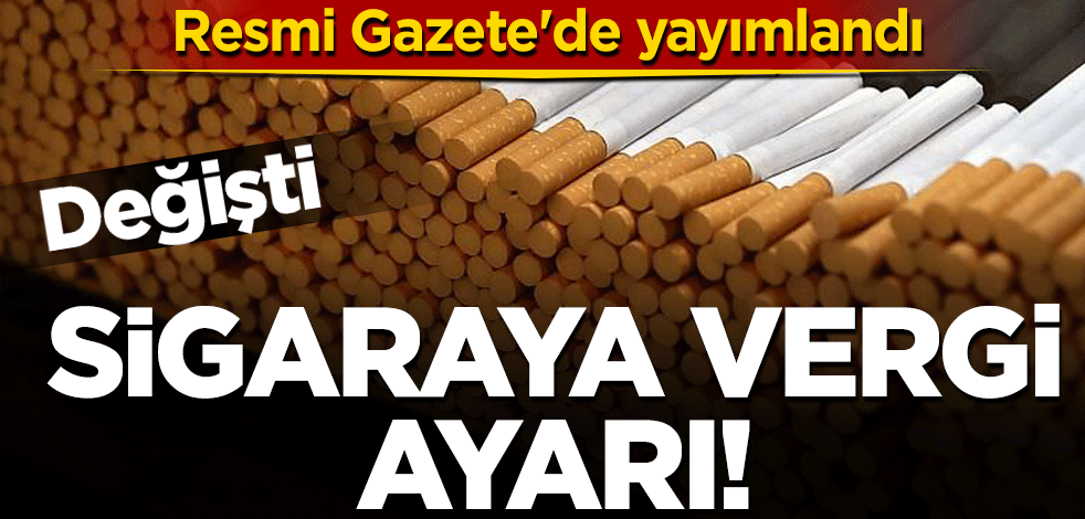 Resmi Gazete'de yayımlandı... Sigaraya vergi ayarı! Değişti