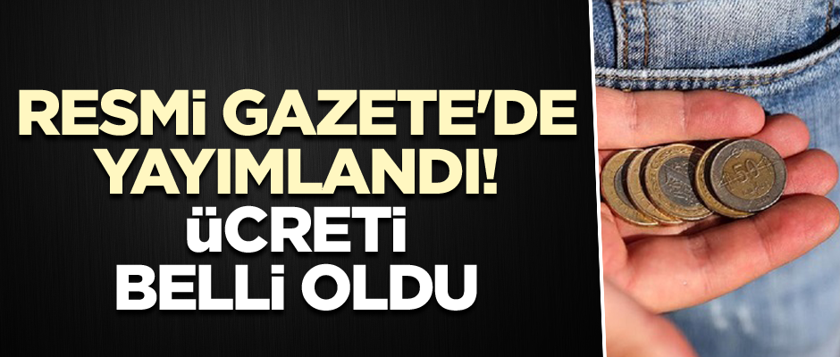 Resmi Gazete'de yayımlandı! Ücreti belli oldu
