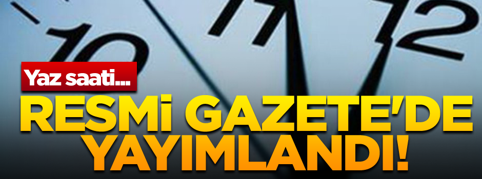Resmi Gazete'de yayımlandı! Yaz saati...
