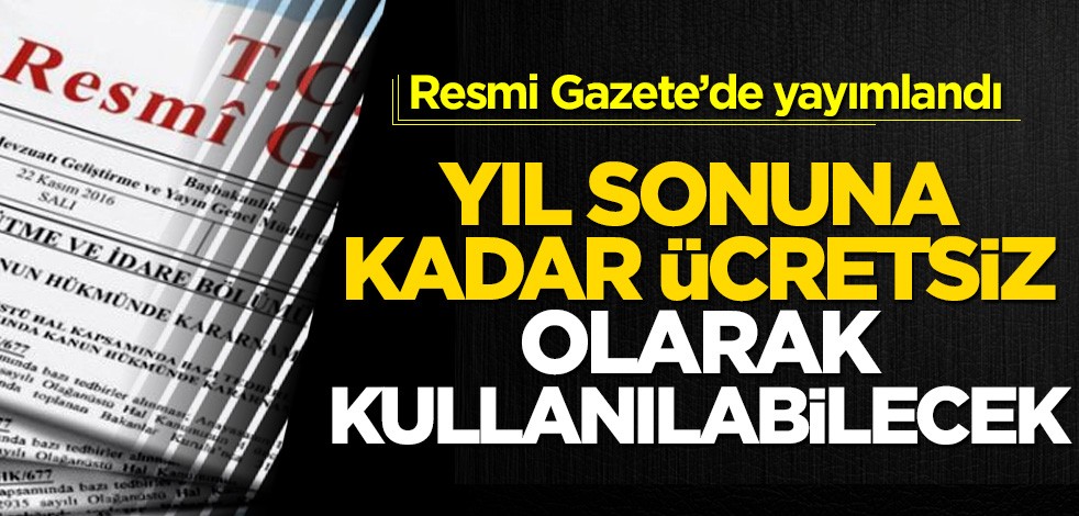 Resmi Gazete’de yayımlandı! Yıl sonuna kadar ücretsiz olarak kullanılabilecek