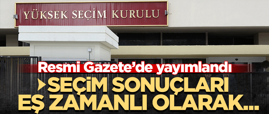 Resmi Gazete'de yayımlandı! YSK eş zamanlı olarak paylaşacak