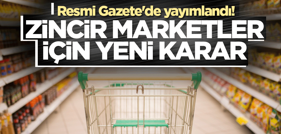 Resmi Gazete'de yayımlandı! Zincir mağaza ve marketler için yeni kararlar