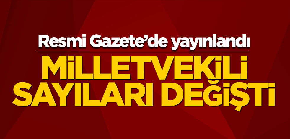 Resmi Gazete'de yayınlandı! Milletvekilleri sayısı değişti