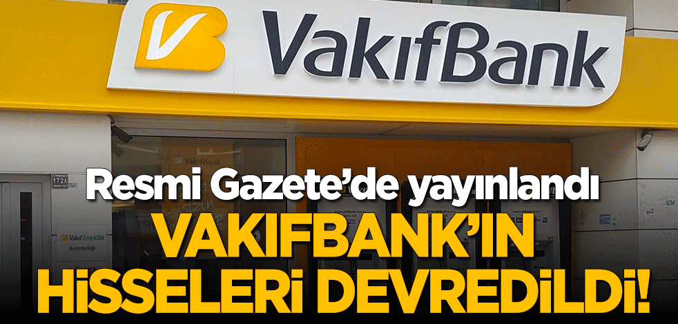 Resmi Gazete'de yayınlandı: VakıfBank'ın hisseleri devredildi