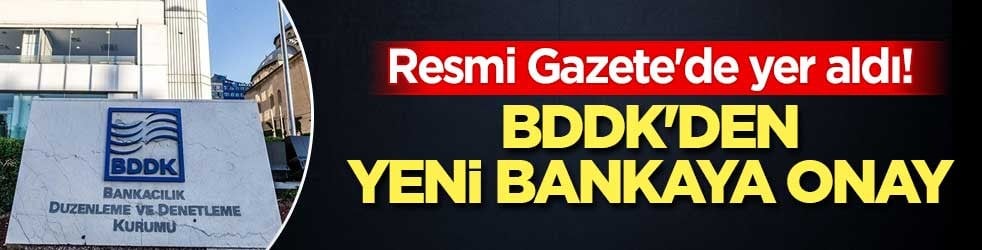 Resmi Gazete'de yer aldı! BDDK'den yeni bankaya onay