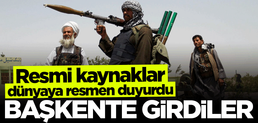 Resmi kaynaklar dünyaya resmen duyurdu! Taliban başkent Kabil'e girdi