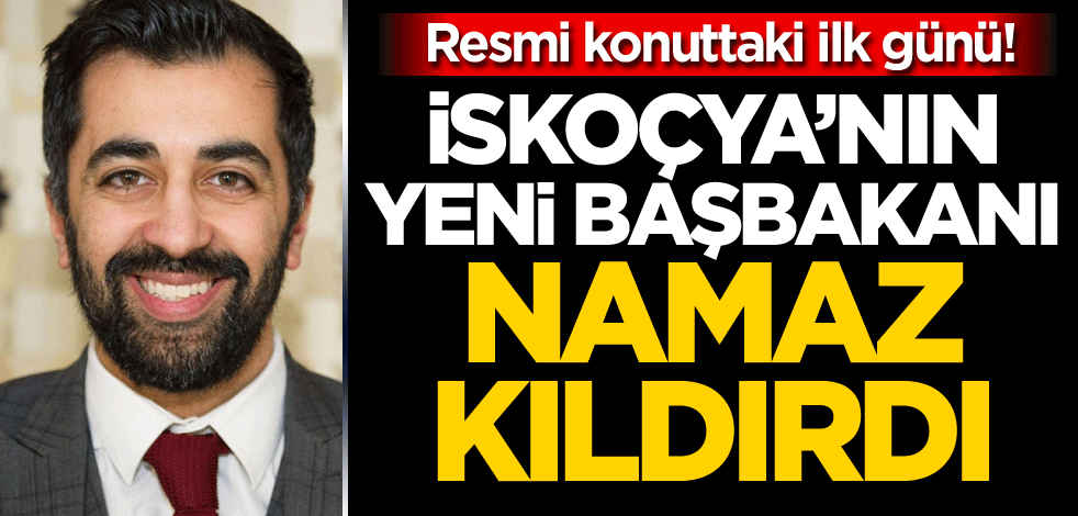 Resmi konuttaki ilk günü! İskoçya'nın yeni başbakanı namaz kıldırdı