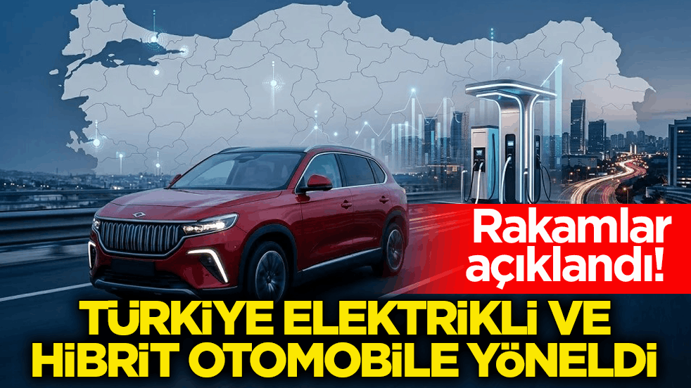 Resmi rakamlar açıklandı! Türkiye, elektrikli ve hibrit otomobile yöneldi